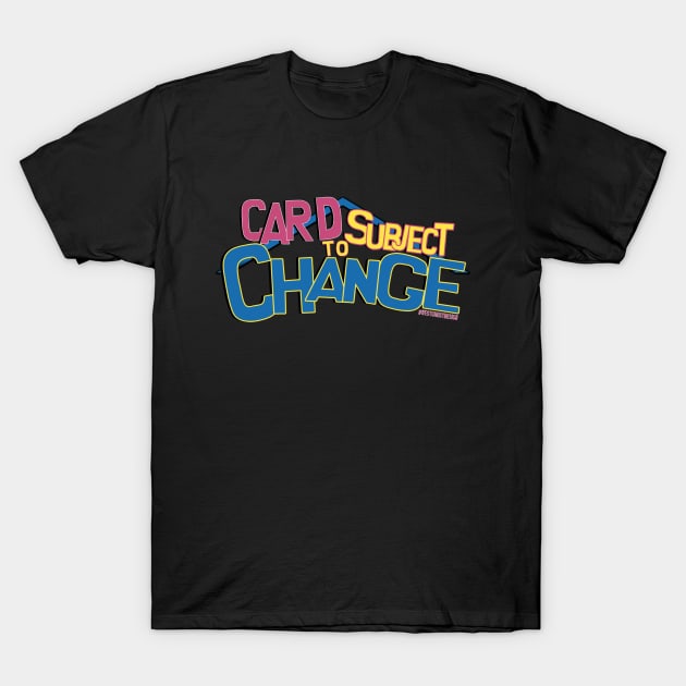 Card Subject To Change T-Shirt by WestGhostDesign707